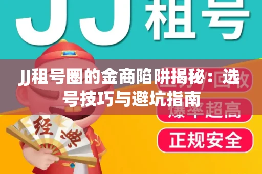 JJ租号圈的金商陷阱揭秘：选号技巧与避坑指南